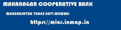 MAHANAGAR COOPERATIVE BANK  MAHARASHTRA THANE NAVI MUMBAI   micr code